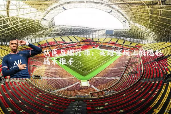 队医与理疗师：英超赛场上的隐形战术推手